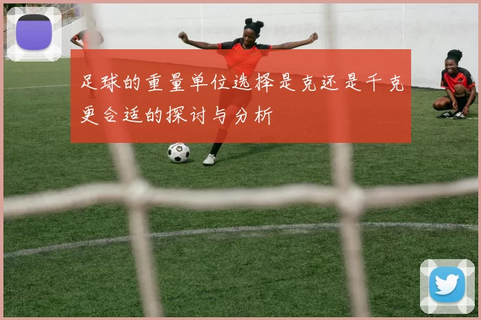 足球的重量单位选择是克还是千克更合适的探讨与分析